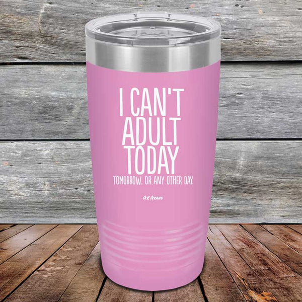 I Can't Adult Today Tomorrow or Any Other Day - Powder Coated Etched Tumbler