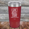 I Can't Adult Today Tomorrow or Any Other Day - Powder Coated Etched Tumbler