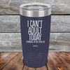 I Can't Adult Today Tomorrow or Any Other Day - Powder Coated Etched Tumbler