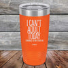 I Can't Adult Today Tomorrow or Any Other Day - Powder Coated Etched Tumbler