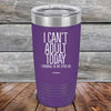 I Can't Adult Today Tomorrow or Any Other Day - Powder Coated Etched Tumbler