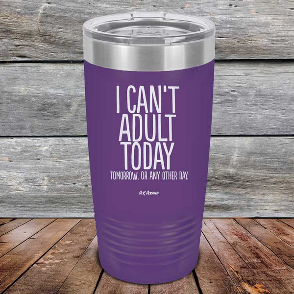 I Can't Adult Today Tomorrow or Any Other Day - Powder Coated Etched Tumbler