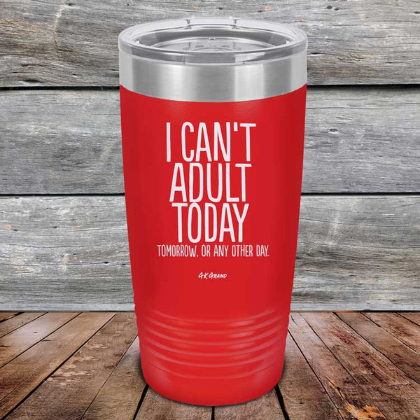 I Can't Adult Today Tomorrow or Any Other Day - Powder Coated Etched Tumbler