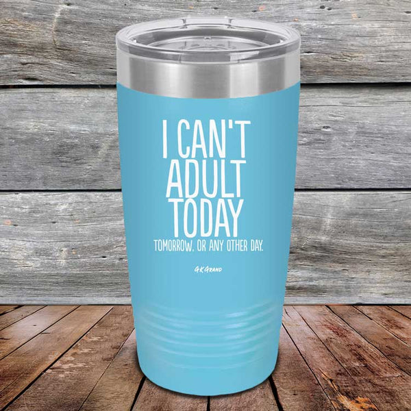 I Can't Adult Today Tomorrow or Any Other Day - Powder Coated Etched Tumbler