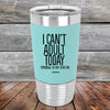 I Can't Adult Today Tomorrow or Any Other Day - Premium Silicone Wrapped Engraved Tumbler