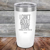 I Can't Adult Today Tomorrow or Any Other Day - Powder Coated Etched Tumbler