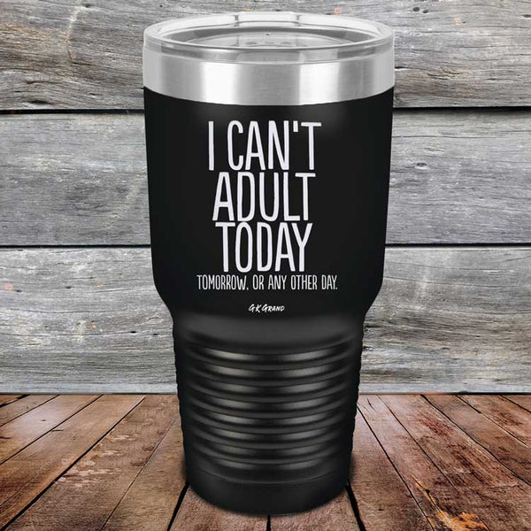 I Can't Adult Today Tomorrow or Any Other Day - Powder Coated Etched Tumbler