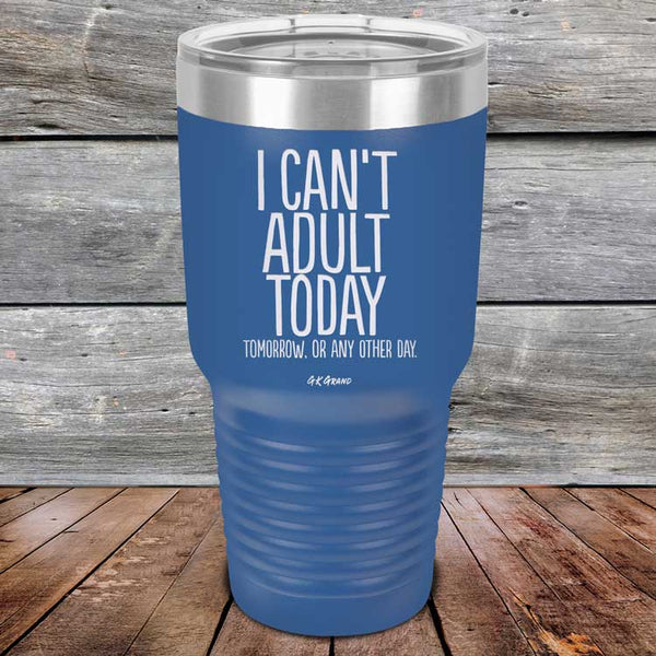 I Can't Adult Today Tomorrow or Any Other Day - Powder Coated Etched Tumbler