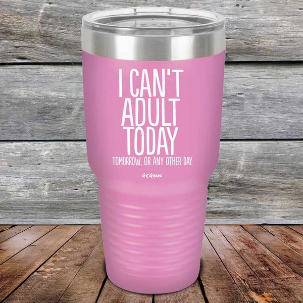 I Can't Adult Today Tomorrow or Any Other Day - Powder Coated Etched Tumbler