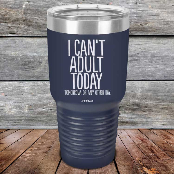 I Can't Adult Today Tomorrow or Any Other Day - Powder Coated Etched Tumbler