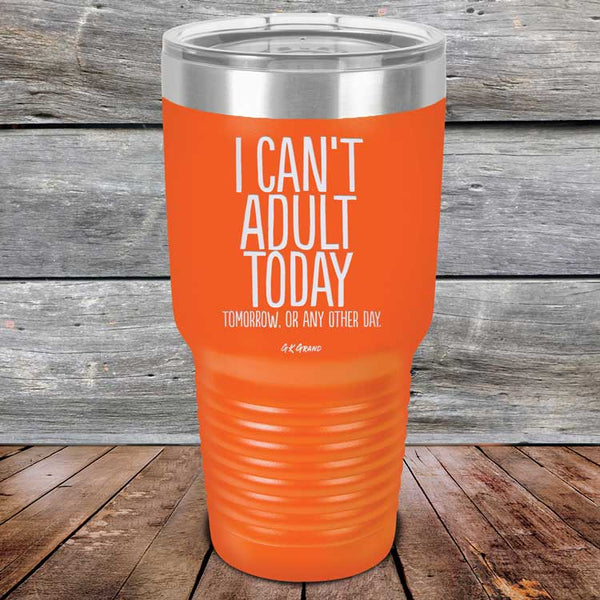 I Can't Adult Today Tomorrow or Any Other Day - Powder Coated Etched Tumbler