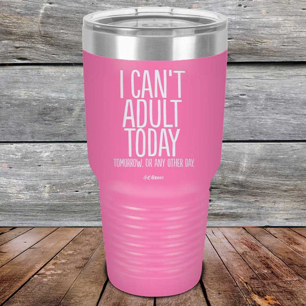 I Can't Adult Today Tomorrow or Any Other Day - Powder Coated Etched Tumbler