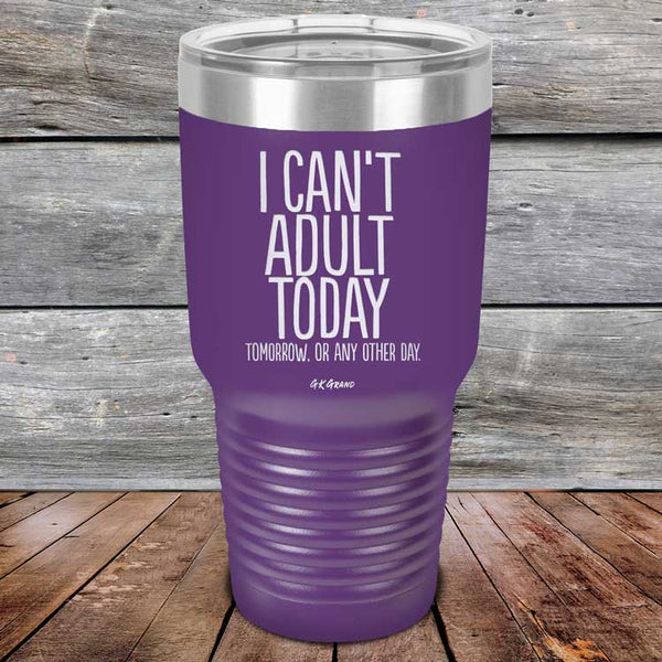 I Can't Adult Today Tomorrow or Any Other Day - Powder Coated Etched Tumbler