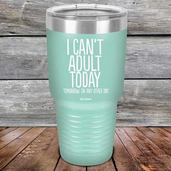 I Can't Adult Today Tomorrow or Any Other Day - Powder Coated Etched Tumbler