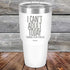 I Can't Adult Today Tomorrow or Any Other Day - Powder Coated Etched Tumbler