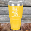 I Can't Adult Today Tomorrow or Any Other Day - Powder Coated Etched Tumbler