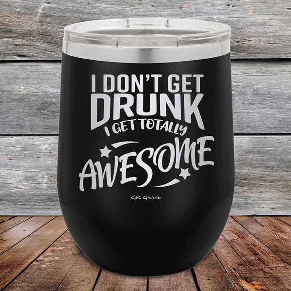 I Don't Get Drunk I Get Totally Awesome - 12 oz Powder Coated Etched Tumbler