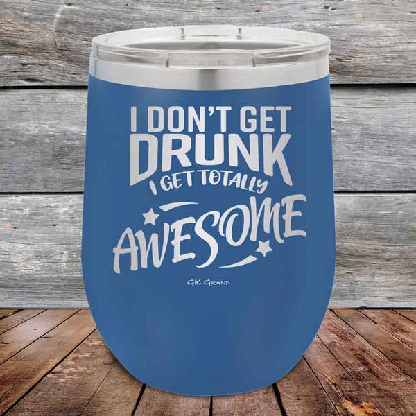 I Don't Get Drunk I Get Totally Awesome - 12 oz Powder Coated Etched Tumbler