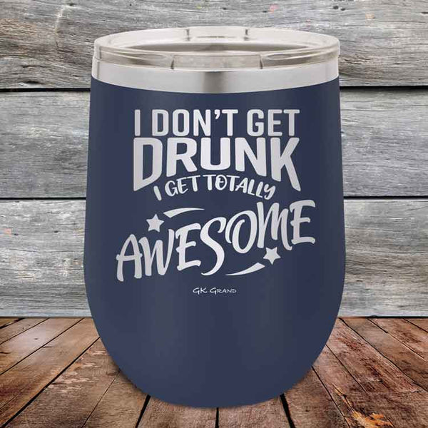 I Don't Get Drunk I Get Totally Awesome - 12 oz Powder Coated Etched Tumbler