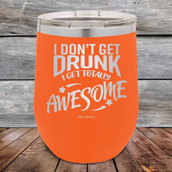 I Don't Get Drunk I Get Totally Awesome - 12 oz Powder Coated Etched Tumbler