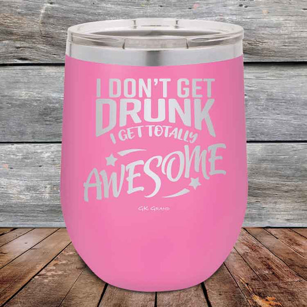 I Don't Get Drunk I Get Totally Awesome - 12 oz Powder Coated Etched Tumbler