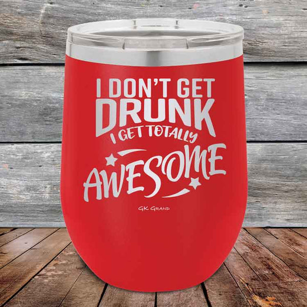 I Don't Get Drunk I Get Totally Awesome - 12 oz Powder Coated Etched Tumbler