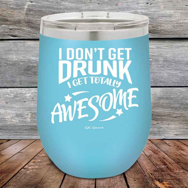 I Don't Get Drunk I Get Totally Awesome - 12 oz Powder Coated Etched Tumbler