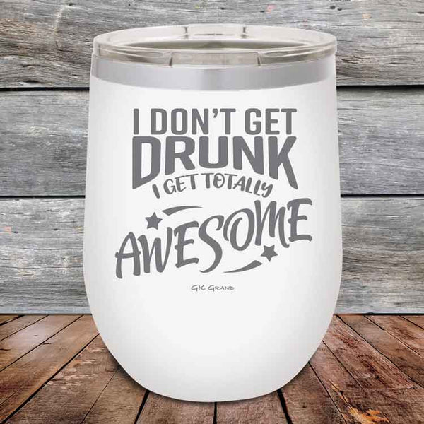 I Don't Get Drunk I Get Totally Awesome - 12 oz Powder Coated Etched Tumbler