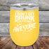 products/I-Don_t-Get-Drunk-I-Get-Totally-Awesome-12oz-Yellow_TPC-12Z-17-5617.jpg