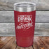 products/I-Don_t-Get-Drunk-I-Get-Totally-Awesome-20oz-Maroon_TPC-20Z-13-5618.jpg