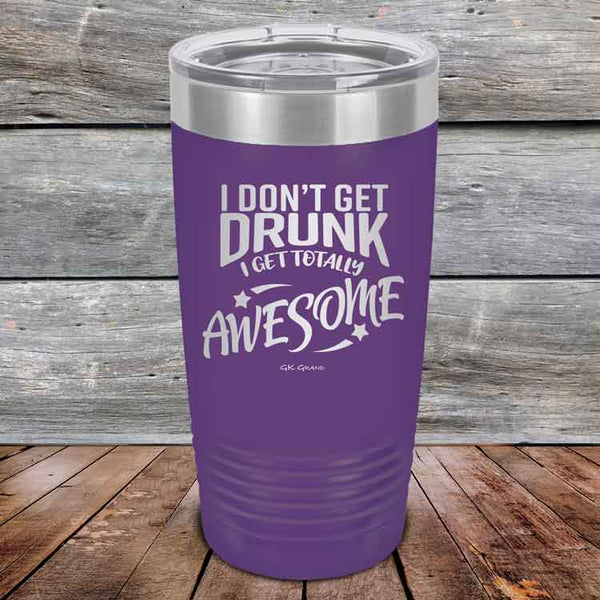 I Don't Get Drunk I Get Totally Awesome - 20 oz & 30 oz Powder Coated Etched Tumbler