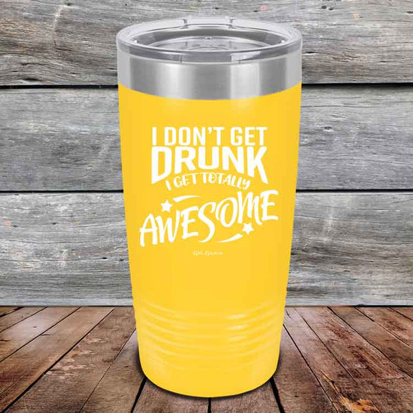 I Don't Get Drunk I Get Totally Awesome - 20 oz & 30 oz Powder Coated Etched Tumbler