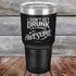 I Don't Get Drunk I Get Totally Awesome - 20 oz & 30 oz Powder Coated Etched Tumbler