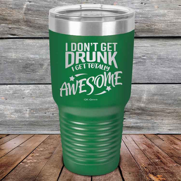 I Don't Get Drunk I Get Totally Awesome - 20 oz & 30 oz Powder Coated Etched Tumbler