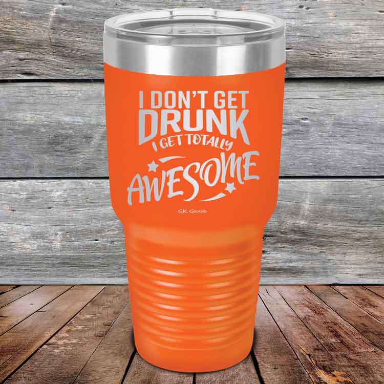 https://gkgrand.gifts/cdn/shop/products/I-Don_t-Get-Drunk-I-Get-Totally-Awesome-30oz-Orange_TPC-30Z-12-5619.jpg?v=1642802130