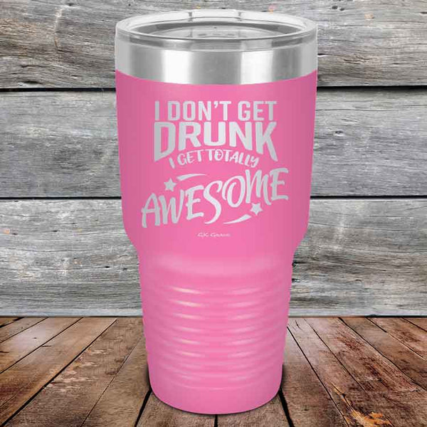 I Don't Get Drunk I Get Totally Awesome - 20 oz & 30 oz Powder Coated Etched Tumbler