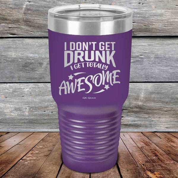 I Don't Get Drunk I Get Totally Awesome - 20 oz & 30 oz Powder Coated Etched Tumbler