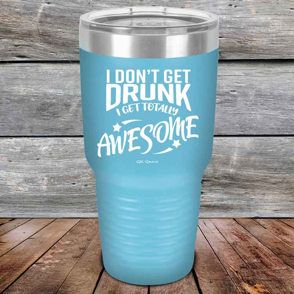 I Don't Get Drunk I Get Totally Awesome - 20 oz & 30 oz Powder Coated Etched Tumbler