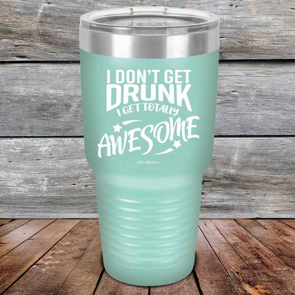 I Don't Get Drunk I Get Totally Awesome - 20 oz & 30 oz Powder Coated Etched Tumbler