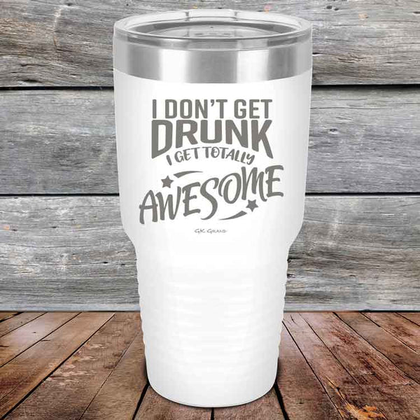 I Don't Get Drunk I Get Totally Awesome - 20 oz & 30 oz Powder Coated Etched Tumbler