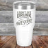 products/I-Don_t-Get-Drunk-I-Get-Totally-Awesome-30oz-White_TPC-30Z-14-5619.jpg