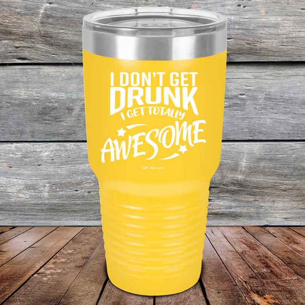 I Don't Get Drunk I Get Totally Awesome - 20 oz & 30 oz Powder Coated Etched Tumbler