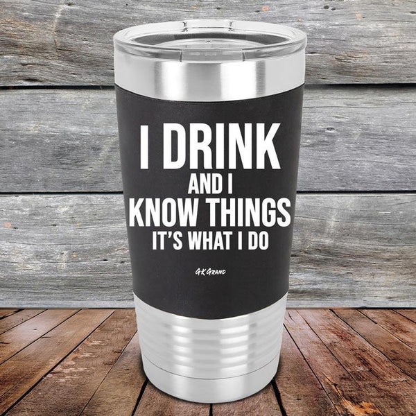 I Drink and I Know Things That's What I Do - Premium Silicone Wrapped Engraved Tumbler - GK GRAND GIFTS