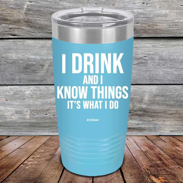 I Drink and I Know Things That's What I Do - Powder Coated Etched Tumbler - GK GRAND GIFTS