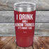 products/I-Drink-And-I-Know-Things-That_s-What-I-Do-20oz-Maroon_TPC-20z-13-5141.jpg