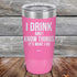 products/I-Drink-And-I-Know-Things-That_s-What-I-Do-20oz-Pink_TPC-20z-05-5141.jpg