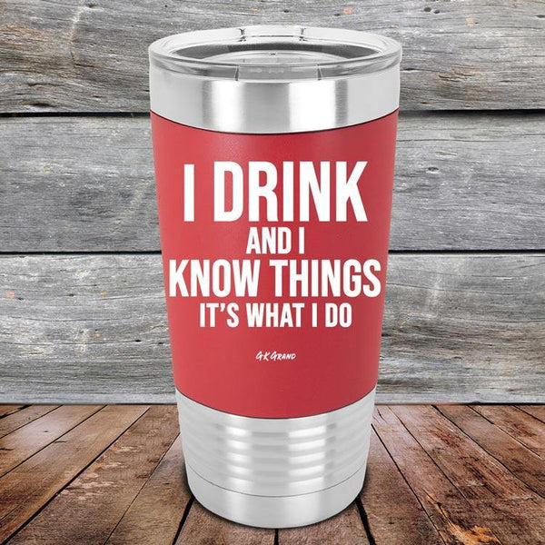 I Drink and I Know Things That's What I Do - Premium Silicone Wrapped Engraved Tumbler - GK GRAND GIFTS