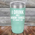 products/I-Drink-And-I-Know-Things-That_s-What-I-Do-20oz-Teal_TPC-20z-06-5141.jpg