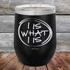 I IS WHAT I IS- Powder Coated Etched Tumbler