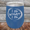 I IS WHAT I IS- Powder Coated Etched Tumbler